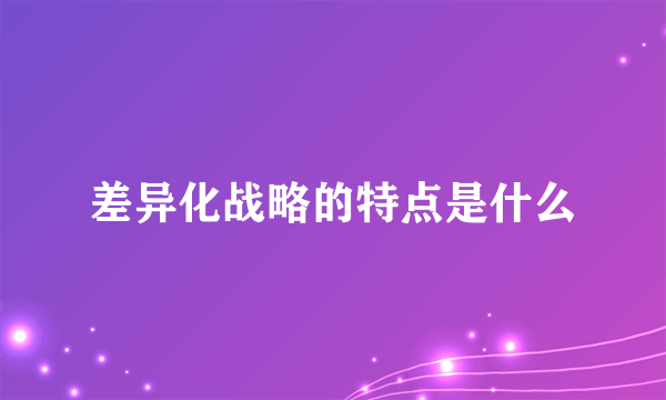 差异化战略的特点是什么