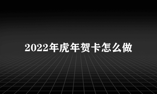 2022年虎年贺卡怎么做