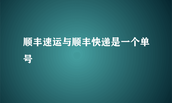 顺丰速运与顺丰快递是一个单号