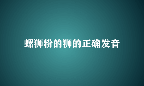 螺狮粉的狮的正确发音