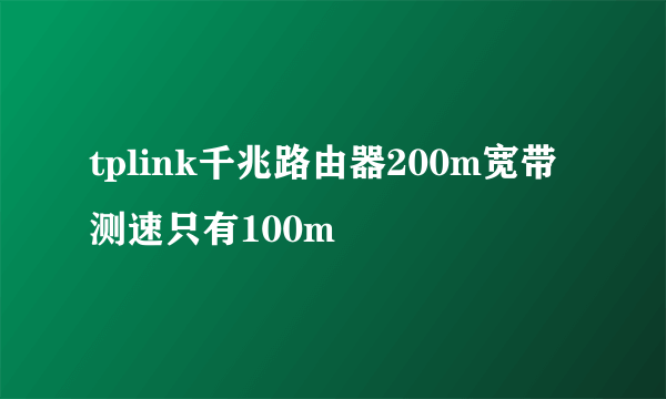 tplink千兆路由器200m宽带测速只有100m