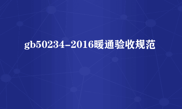 gb50234-2016暖通验收规范