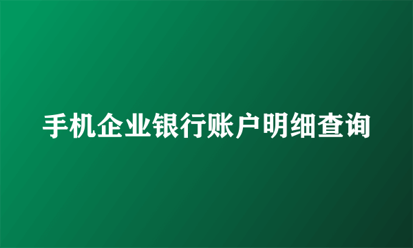 手机企业银行账户明细查询