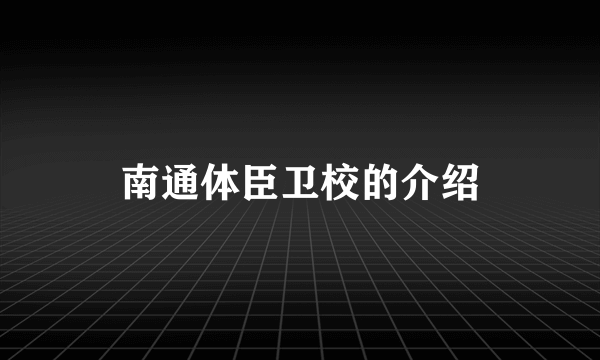 南通体臣卫校的介绍