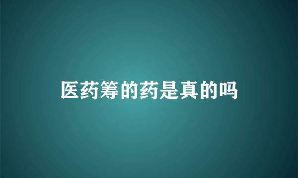 医药筹的药是真的吗