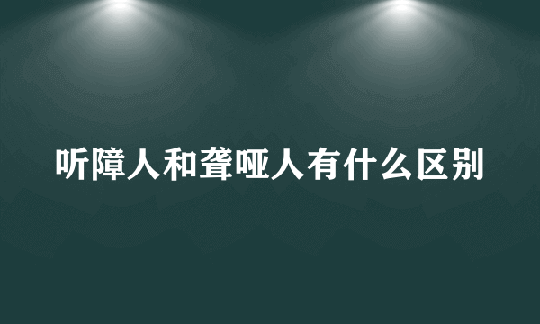 听障人和聋哑人有什么区别