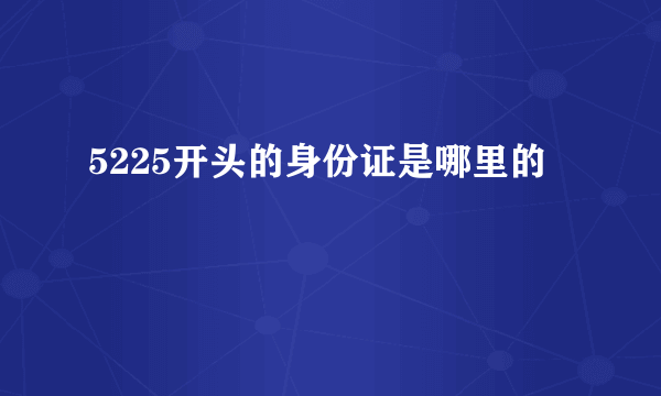 5225开头的身份证是哪里的