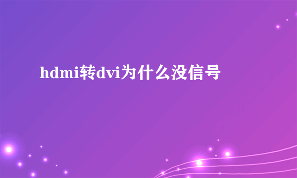 hdmi转dvi为什么没信号