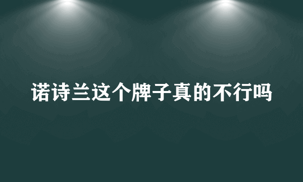 诺诗兰这个牌子真的不行吗