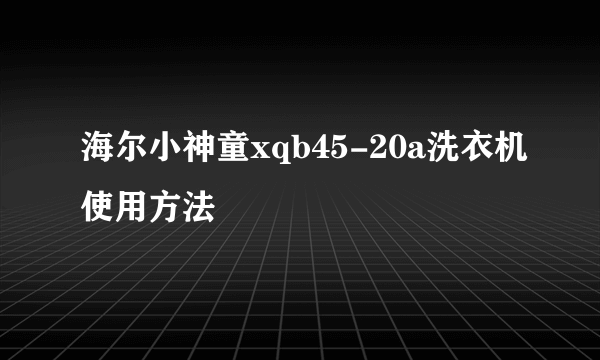 海尔小神童xqb45-20a洗衣机使用方法