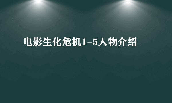 电影生化危机1-5人物介绍