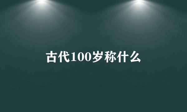 古代100岁称什么