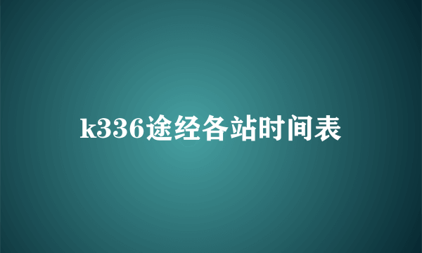 k336途经各站时间表