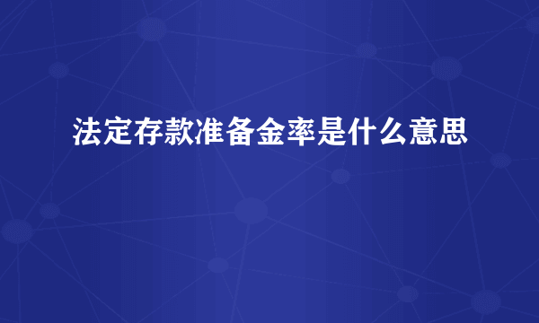 法定存款准备金率是什么意思