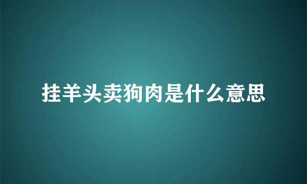 挂羊头卖狗肉是什么意思