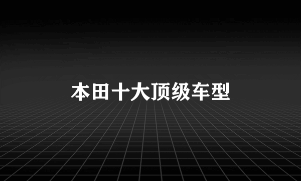 本田十大顶级车型