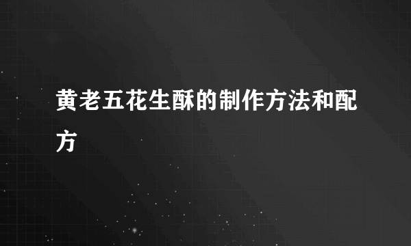 黄老五花生酥的制作方法和配方