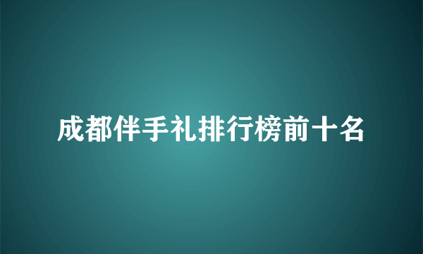 成都伴手礼排行榜前十名