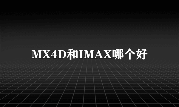 MX4D和IMAX哪个好