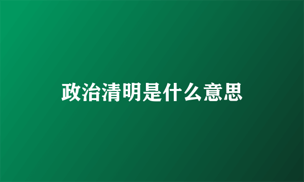 政治清明是什么意思