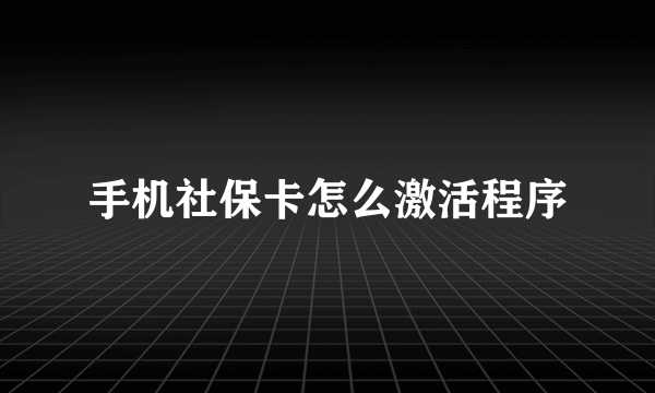 手机社保卡怎么激活程序