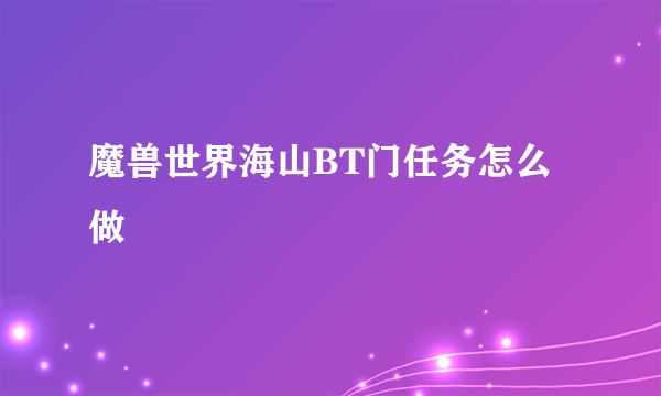 魔兽世界海山BT门任务怎么做