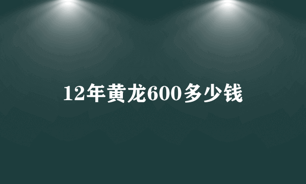 12年黄龙600多少钱