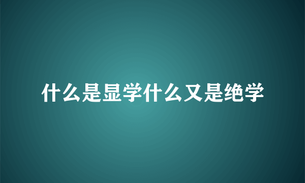 什么是显学什么又是绝学