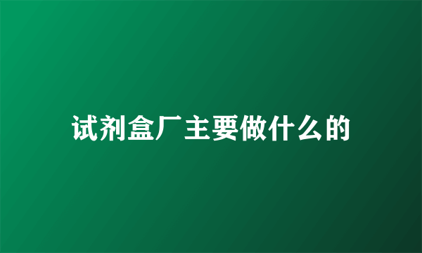 试剂盒厂主要做什么的