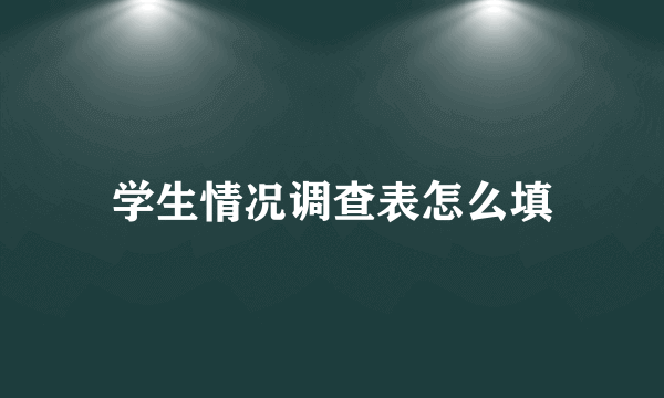 学生情况调查表怎么填