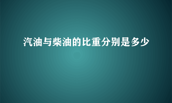 汽油与柴油的比重分别是多少