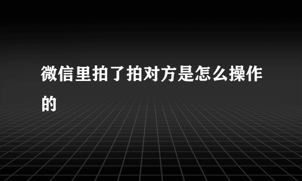 微信里拍了拍对方是怎么操作的