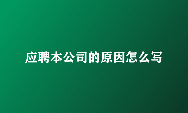 应聘本公司的原因怎么写