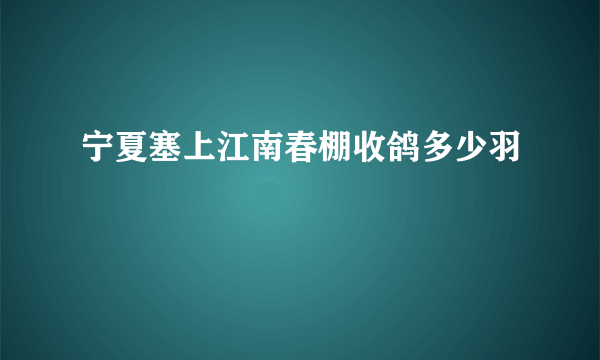 宁夏塞上江南春棚收鸽多少羽