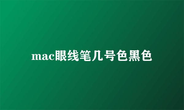 mac眼线笔几号色黑色