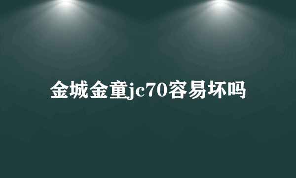 金城金童jc70容易坏吗