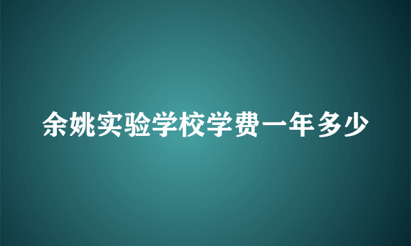 余姚实验学校学费一年多少