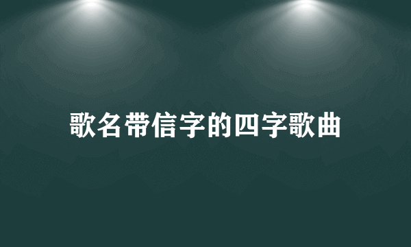 歌名带信字的四字歌曲