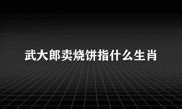 武大郎卖烧饼指什么生肖