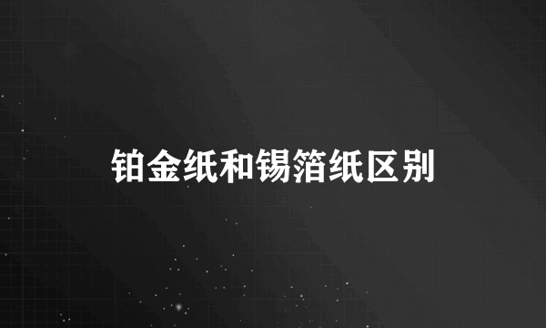 铂金纸和锡箔纸区别