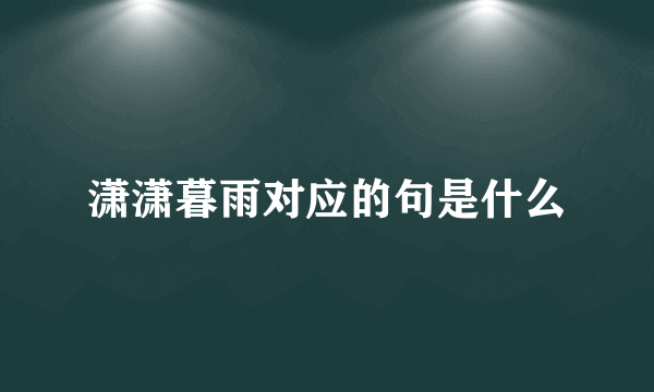 潇潇暮雨对应的句是什么