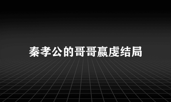 秦孝公的哥哥嬴虔结局