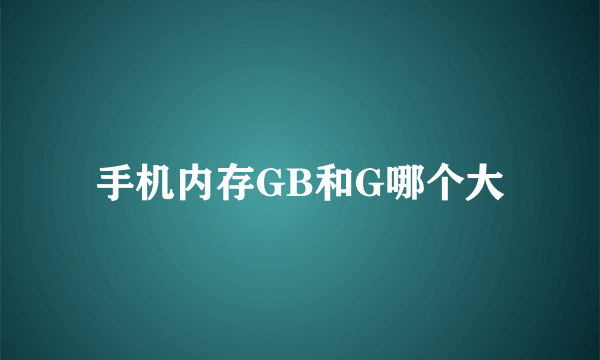 手机内存GB和G哪个大