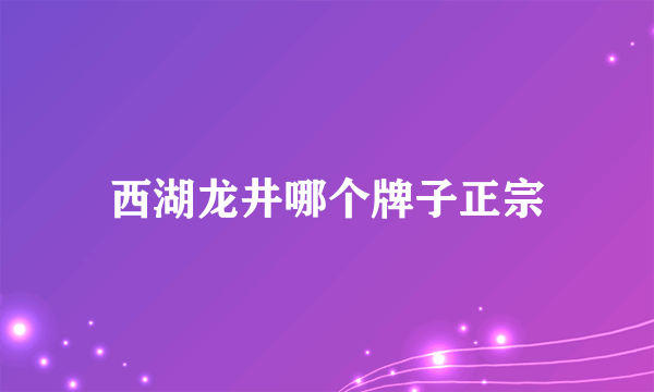 西湖龙井哪个牌子正宗