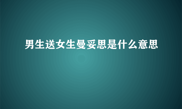 男生送女生曼妥思是什么意思