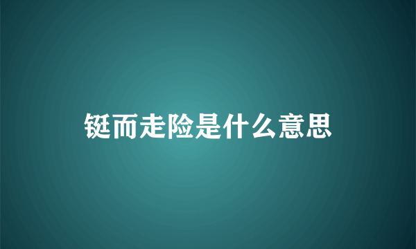 铤而走险是什么意思