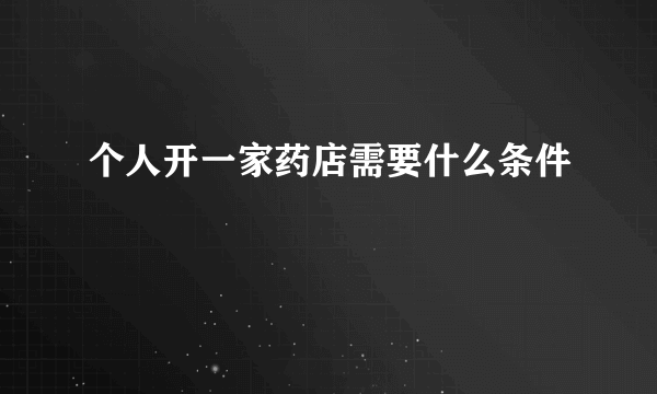 个人开一家药店需要什么条件