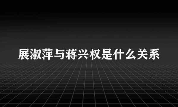 展淑萍与蒋兴权是什么关系