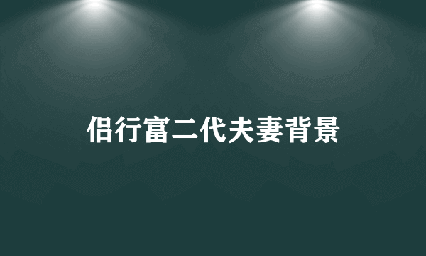 侣行富二代夫妻背景