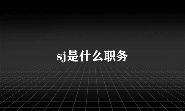 sj是什么职务